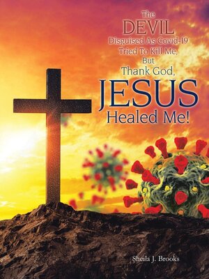 cover image of The Devil Disguised as Covid-19 Tried to Kill Me, but Thank God, Jesus Healed Me!